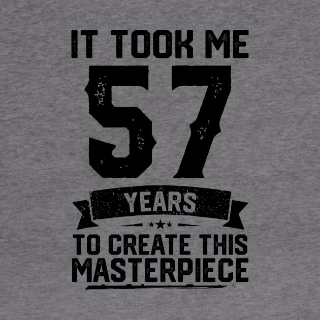 It Took Me 57 Years To Create This Masterpiece 57th Birthday by ClarkAguilarStore